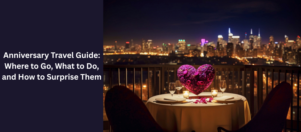 Anniversary Travel Guide: Where to Go, What to Do, and How to Surprise Them