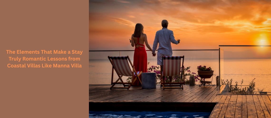 The Elements That Make a Stay Truly Romantic Lessons from Coastal Villas Like Manna Villa
